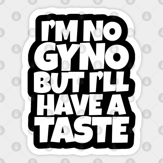 I'm No Gyno But I'll Have A Taste Sticker by belownormal
